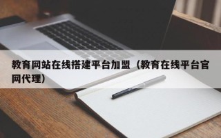 焦作教育网站在线搭建平台加盟（教育在线平台官网代理）