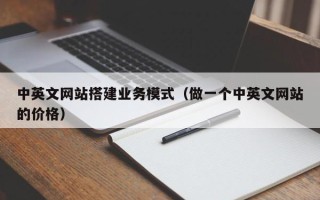 焦作中英文网站搭建业务模式（做一个中英文网站的价格）