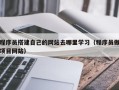 焦作程序员搭建自己的网站去哪里学习（程序员做项目网站）