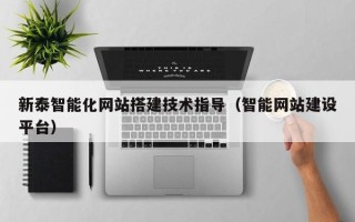 焦作新泰智能化网站搭建技术指导（智能网站建设平台）